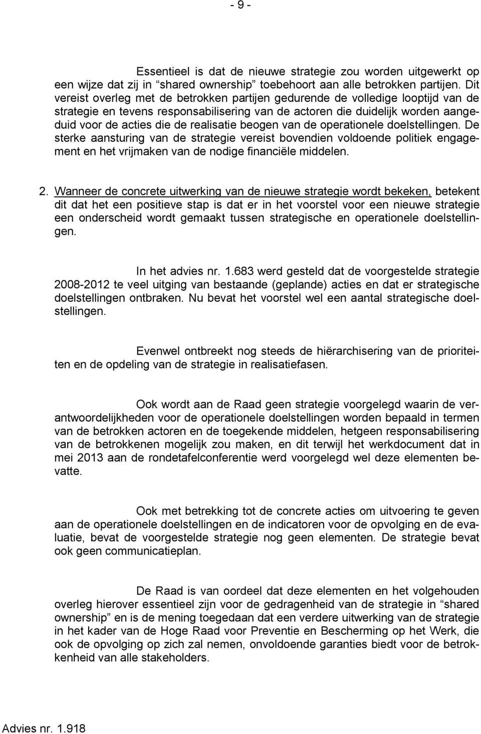 realisatie beogen van de operationele doelstellingen. De sterke aansturing van de strategie vereist bovendien voldoende politiek engagement en het vrijmaken van de nodige financiële middelen. 2.