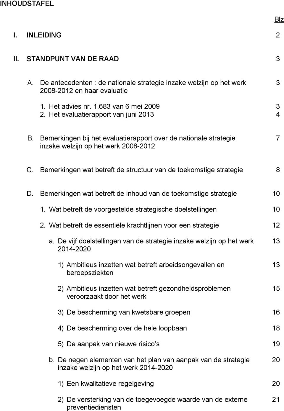 Bemerkingen wat betreft de structuur van de toekomstige strategie 8 D. Bemerkingen wat betreft de inhoud van de toekomstige strategie 10 1.