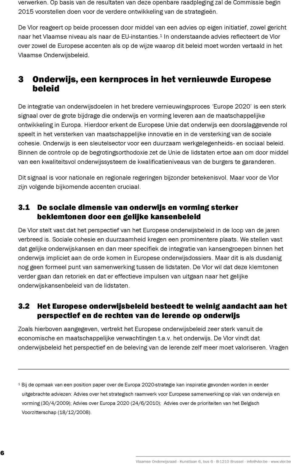 1 In onderstaande advies reflecteert de Vlor over zowel de Europese accenten als op de wijze waarop dit beleid moet worden vertaald in het Vlaamse Onderwijsbeleid.