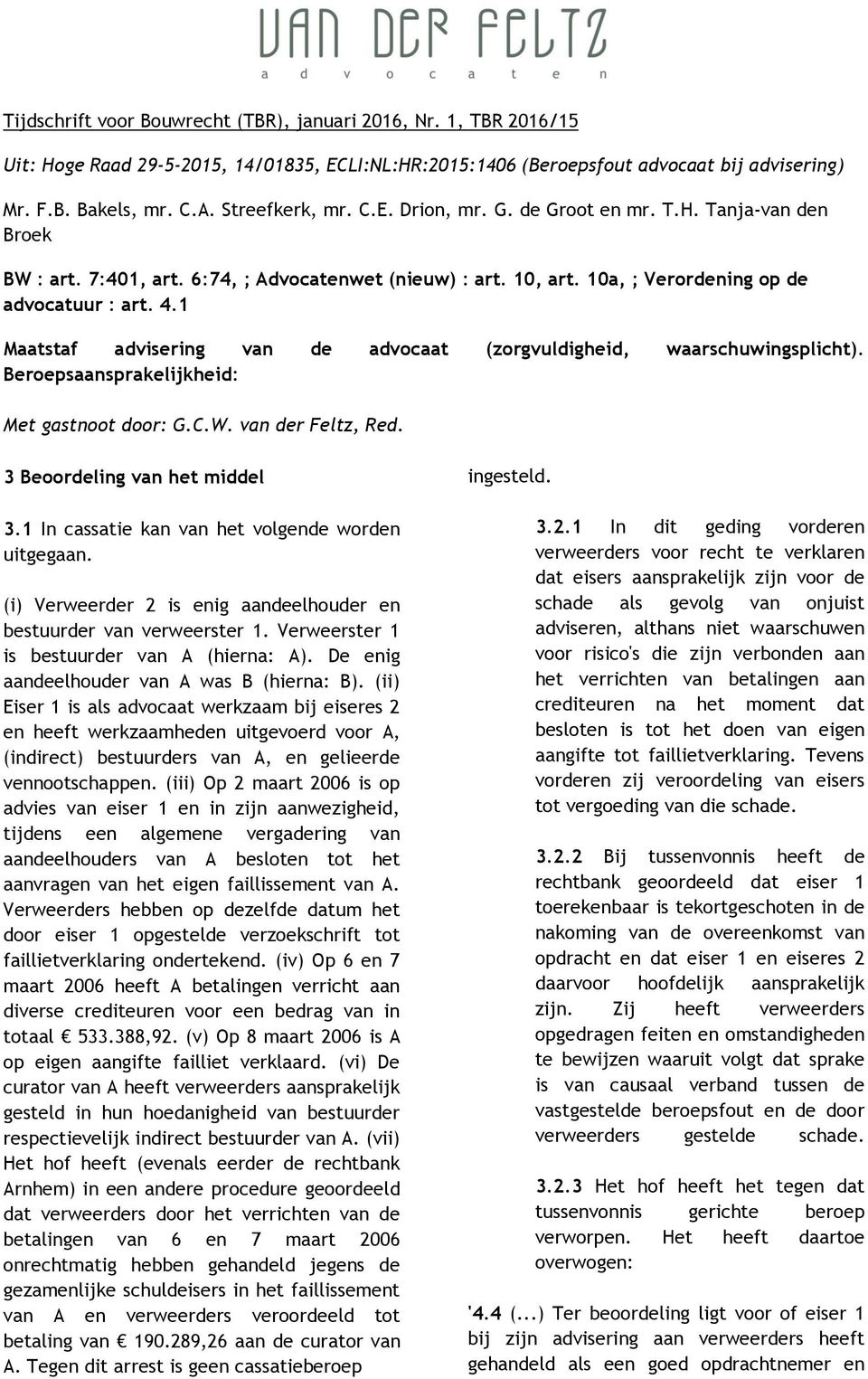 1 Maatstaf advisering van de advocaat (zorgvuldigheid, waarschuwingsplicht). Beroepsaansprakelijkheid: Met gastnoot door: G.C.W. van der Feltz, Red. 3 Beoordeling van het middel 3.