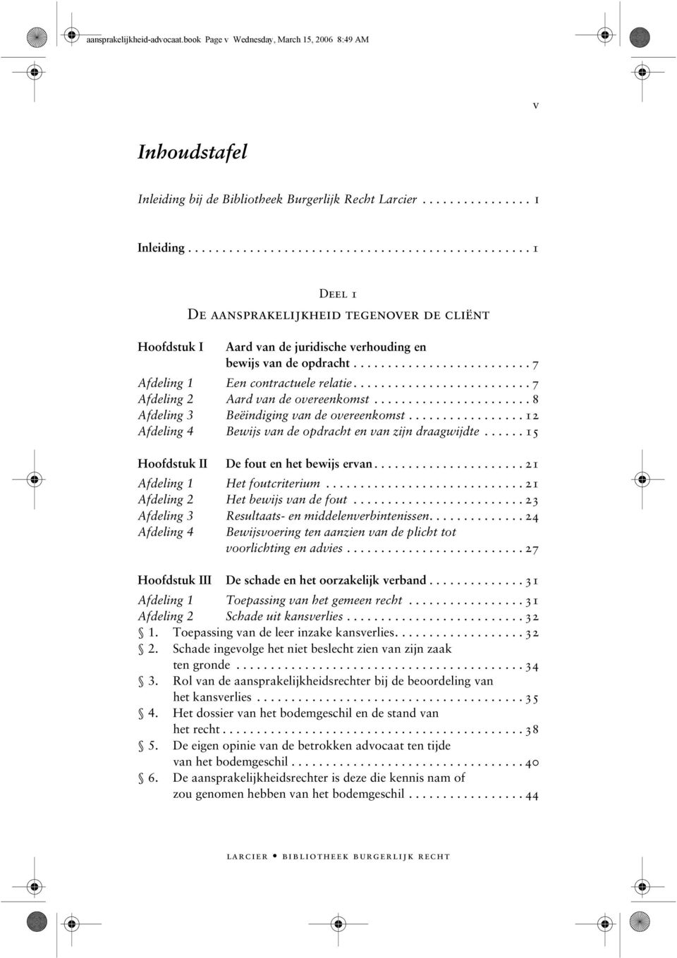 ......................... 7 Afdeling 1 Een contractuele relatie.......................... 7 Afdeling 2 Aard van de overeenkomst....................... 8 Afdeling 3 Beëindiging van de overeenkomst.