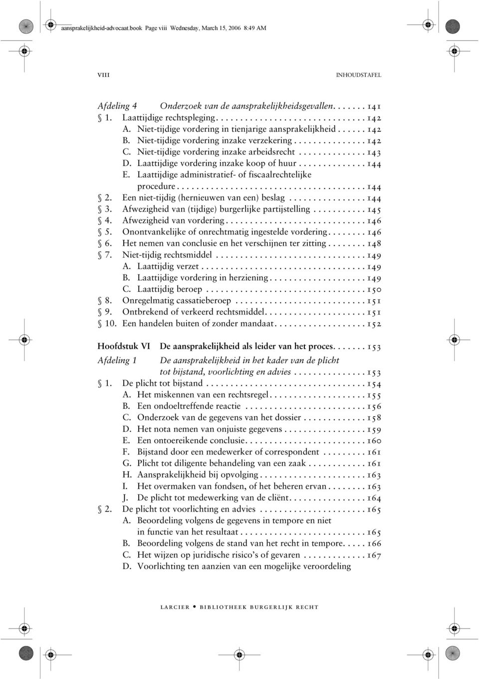 Laattijdige vordering inzake koop of huur.............. 144 E. Laattijdige administratief- of fiscaalrechtelijke procedure....................................... 144 2.