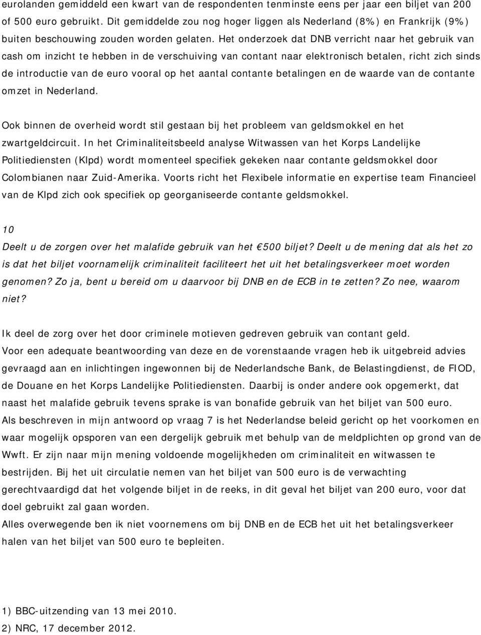 Het onderzoek dat DNB verricht naar het gebruik van cash om inzicht te hebben in de verschuiving van contant naar elektronisch betalen, richt zich sinds de introductie van de euro vooral op het