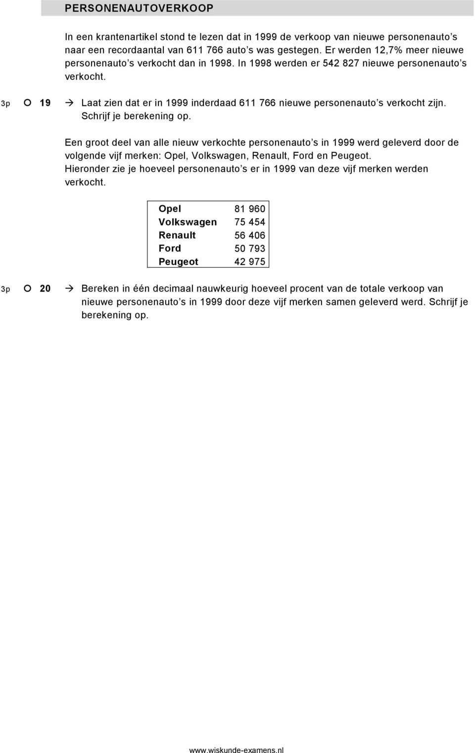 3p 19 Laat zien dat er in 1999 inderdaad 611 766 nieuwe personenauto s verkocht zijn. Schrijf je berekening op.