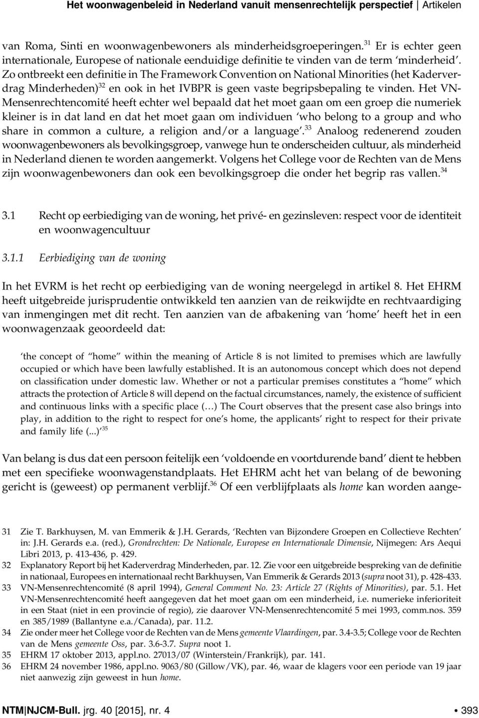 Zo ontbreekt een definitie in The Framework Convention on National Minorities (het Kaderverdrag Minderheden) 32 en ook in het IVBPR is geen vaste begripsbepaling te vinden.