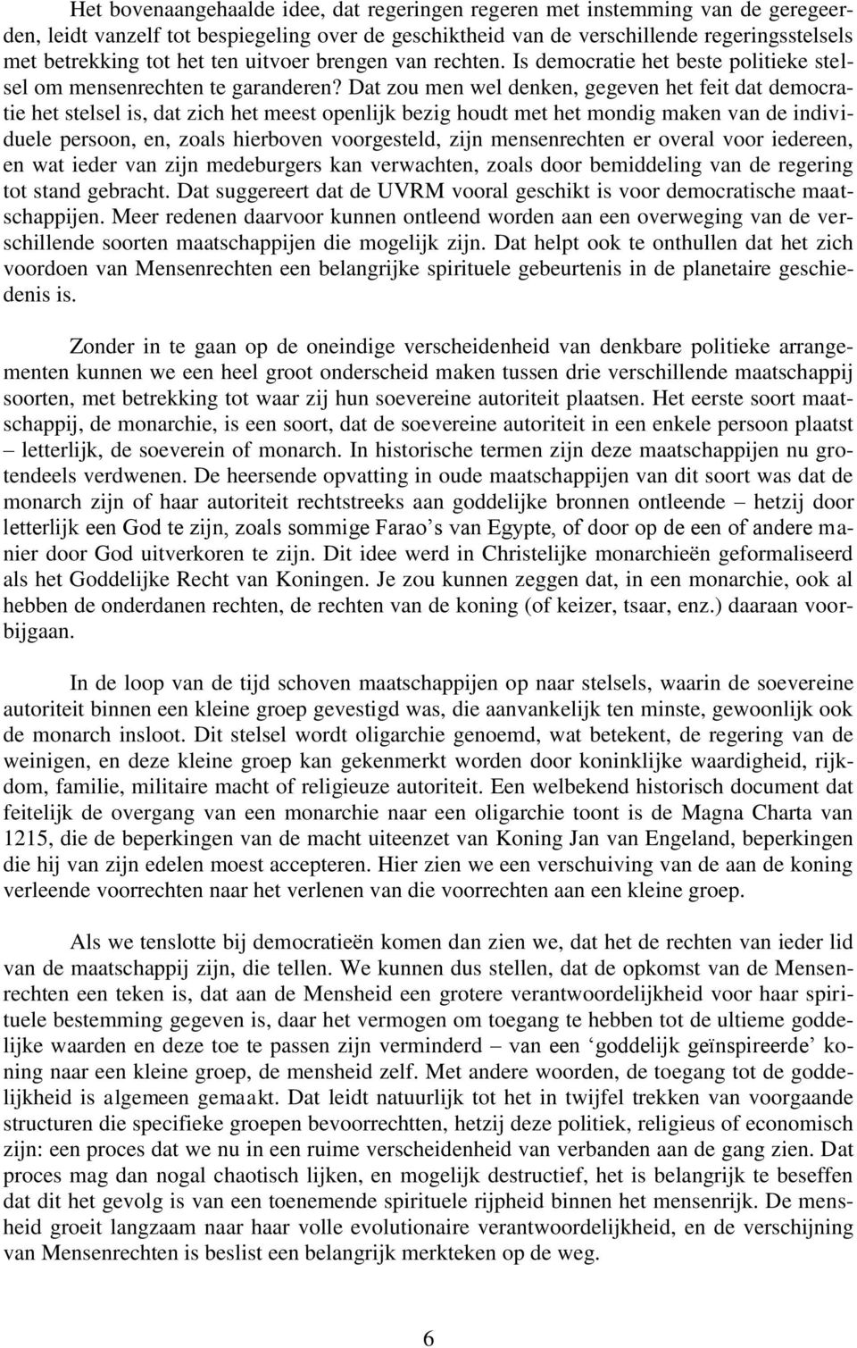 Dat zou men wel denken, gegeven het feit dat democratie het stelsel is, dat zich het meest openlijk bezig houdt met het mondig maken van de individuele persoon, en, zoals hierboven voorgesteld, zijn