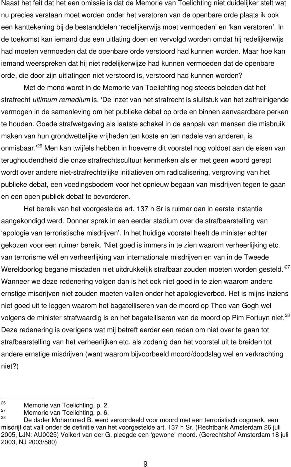 In de toekomst kan iemand dus een uitlating doen en vervolgd worden omdat hij redelijkerwijs had moeten vermoeden dat de openbare orde verstoord had kunnen worden.