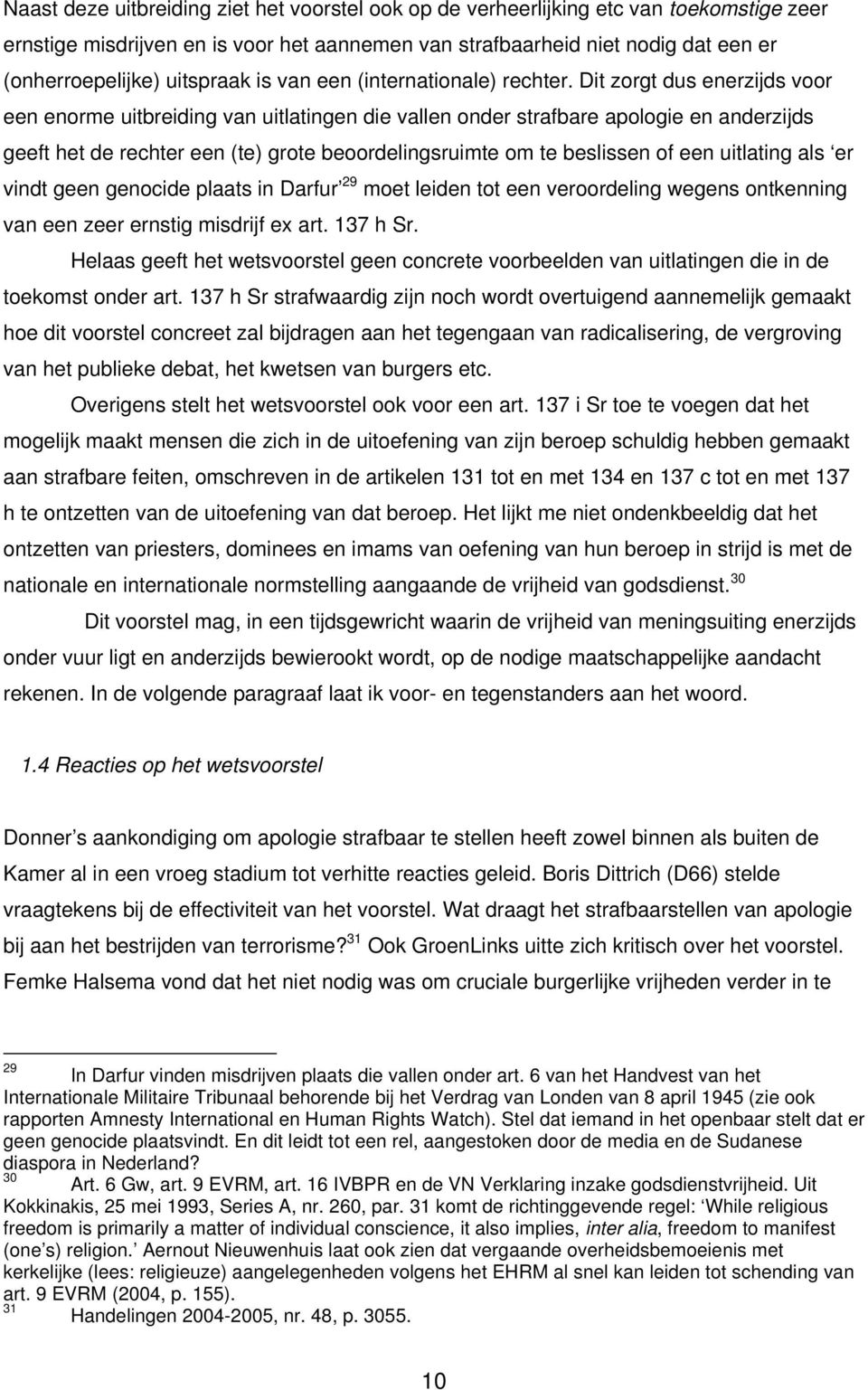 Dit zorgt dus enerzijds voor een enorme uitbreiding van uitlatingen die vallen onder strafbare apologie en anderzijds geeft het de rechter een (te) grote beoordelingsruimte om te beslissen of een