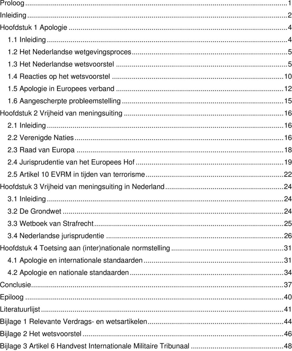 4 Jurisprudentie van het Europees Hof...19 2.5 Artikel 10 EVRM in tijden van terrorisme...22 Hoofdstuk 3 Vrijheid van meningsuiting in Nederland...24 3.1 Inleiding...24 3.2 De Grondwet...24 3.3 Wetboek van Strafrecht.