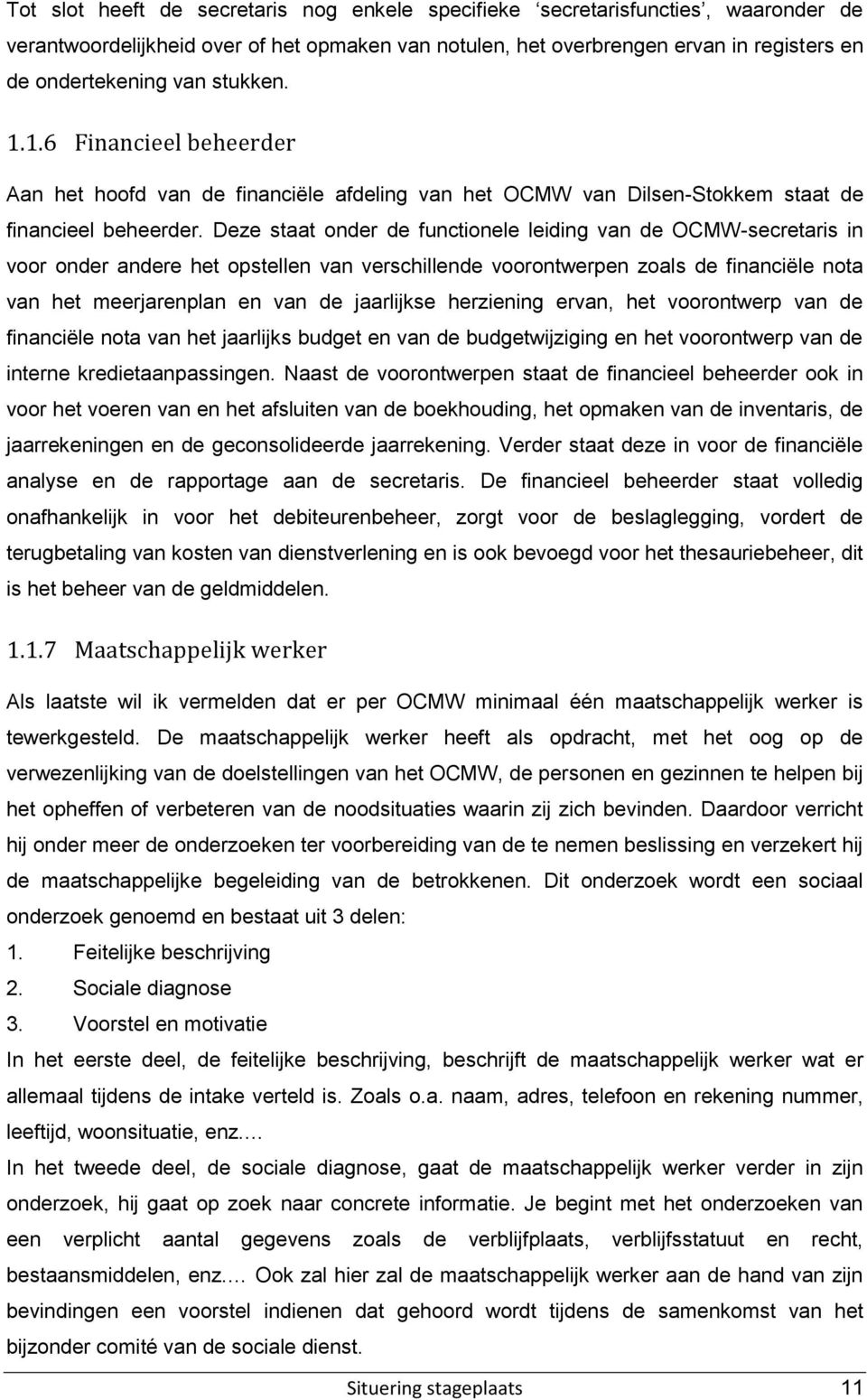 Deze staat onder de functionele leiding van de OCMW-secretaris in voor onder andere het opstellen van verschillende voorontwerpen zoals de financiële nota van het meerjarenplan en van de jaarlijkse