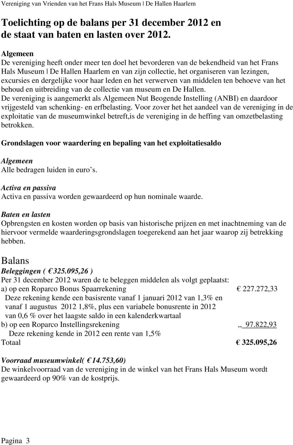 dergelijke voor haar leden en het verwerven van middelen ten behoeve van het behoud en uitbreiding van de collectie van museum en De Hallen.