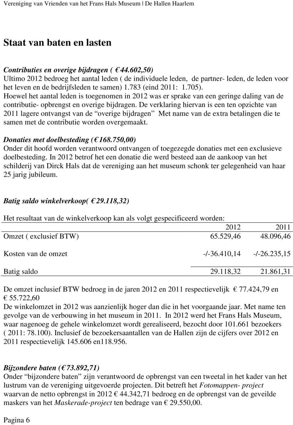 Hoewel het aantal leden is toegenomen in 2012 was er sprake van een geringe daling van de contributie- opbrengst en overige bijdragen.