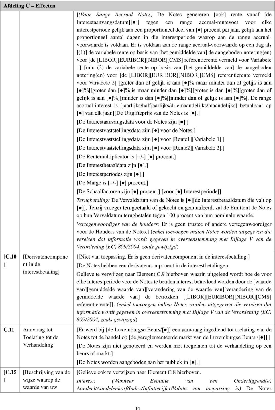 interestperiode gelijk aan een proportioneel deel van [ ] procent per jaar, gelijk aan het proportioneel aantal dagen in die interestperiode waarop aan de range accrualvoorwaarde is voldaan.