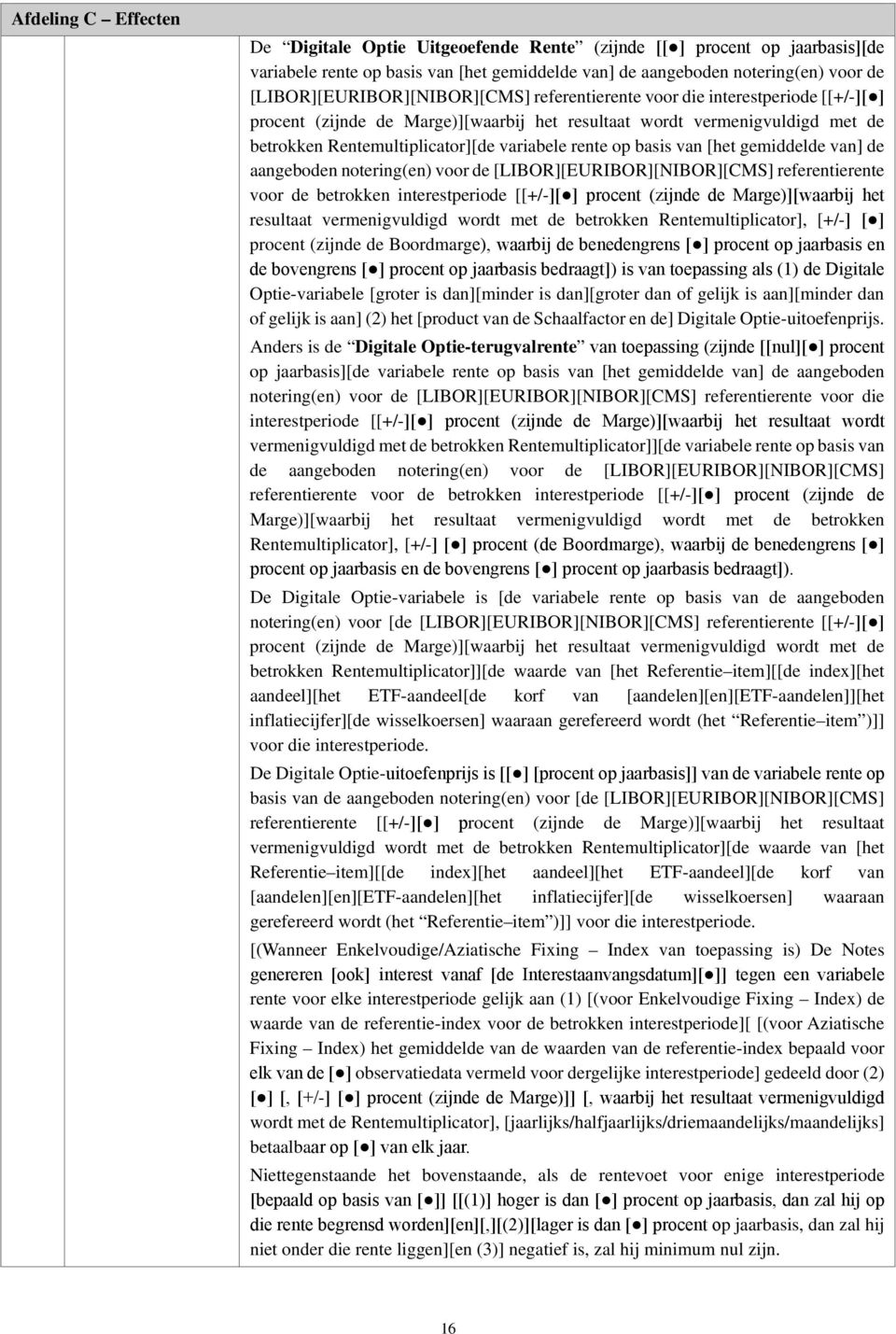 variabele rente op basis van [het gemiddelde van] de aangeboden notering(en) voor de [LIBOR][EURIBOR][NIBOR][CMS] referentierente voor de betrokken interestperiode [[+/-][ ] procent (zijnde de