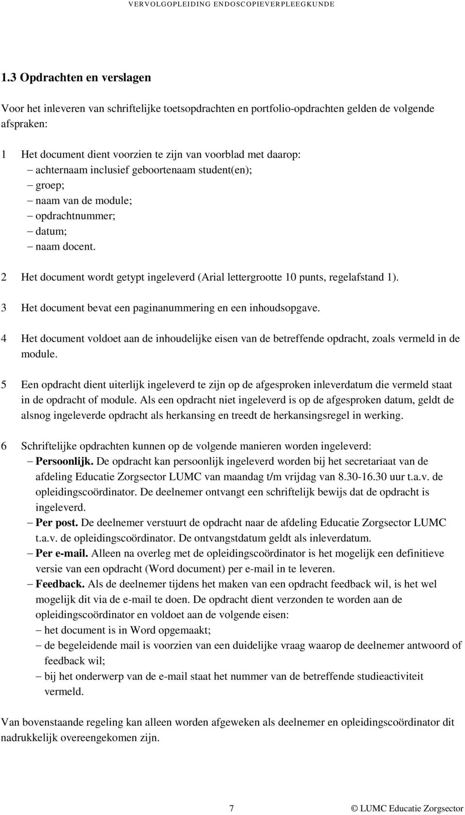 achternaam inclusief geboortenaam student(en); groep; naam van de module; opdrachtnummer; datum; naam docent. 2 Het document wordt getypt ingeleverd (Arial lettergrootte 10 punts, regelafstand 1).