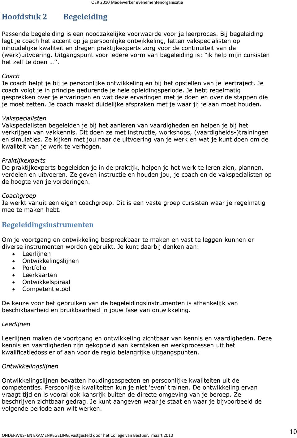 Uitgangspunt voor iedere vorm van begeleiding is: ik help mijn cursisten het zelf te doen. Coach Je coach helpt je bij je persoonlijke ontwikkeling en bij het opstellen van je leertraject.