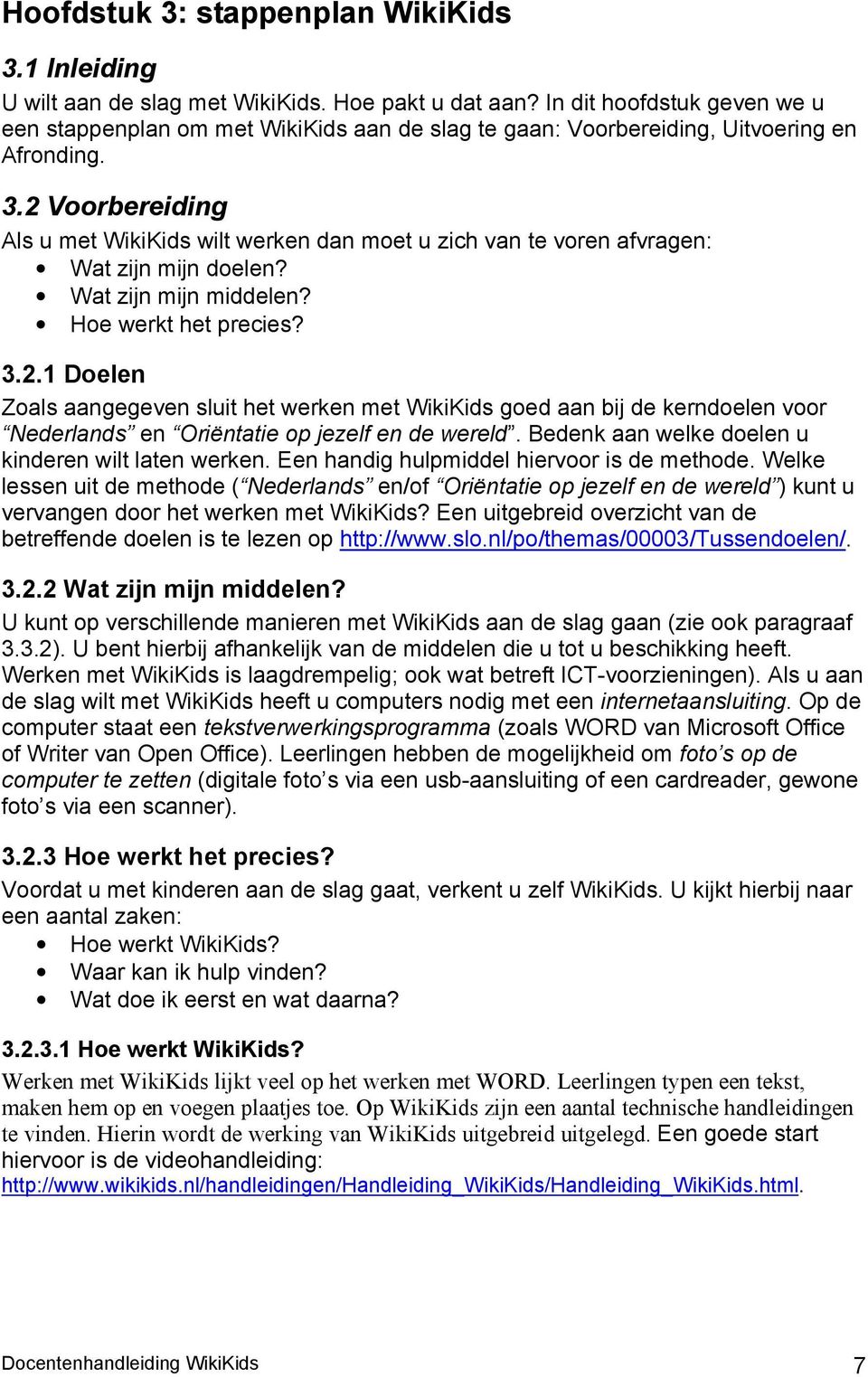 2 Voorbereiding Als u met WikiKids wilt werken dan moet u zich van te voren afvragen: Wat zijn mijn doelen? Wat zijn mijn middelen? Hoe werkt het precies? 3.2.1 Doelen Zoals aangegeven sluit het werken met WikiKids goed aan bij de kerndoelen voor Nederlands en Oriëntatie op jezelf en de wereld.