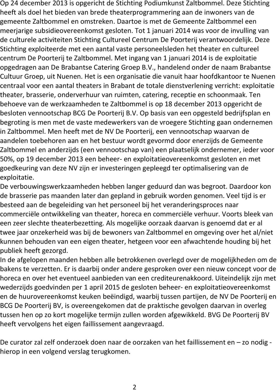 Tot 1 januari 2014 was voor de invulling van de culturele activiteiten Stichting Cultureel Centrum De Poorterij verantwoordelijk.