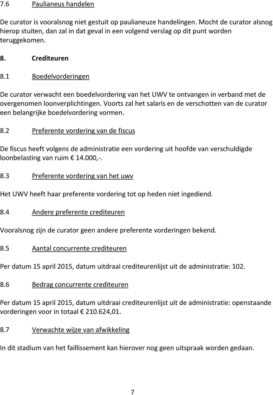 1 Boedelvorderingen De curator verwacht een boedelvordering van het UWV te ontvangen in verband met de overgenomen loonverplichtingen.