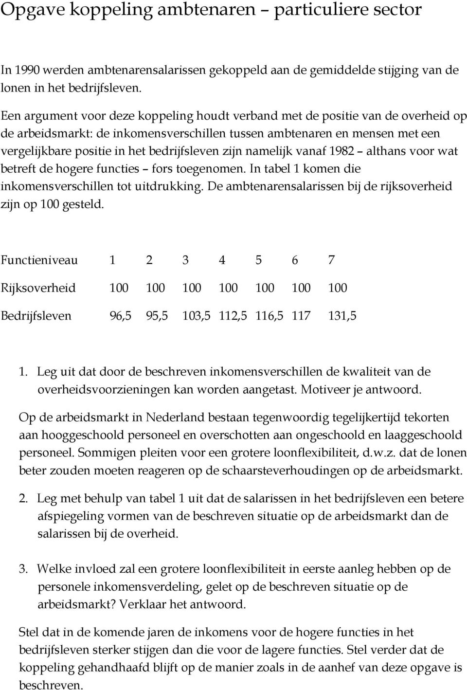 zijn namelijk vanaf 1982 althans voor wat betreft de hogere functies fors toegenomen. In tabel 1 komen die inkomensverschillen tot uitdrukking.