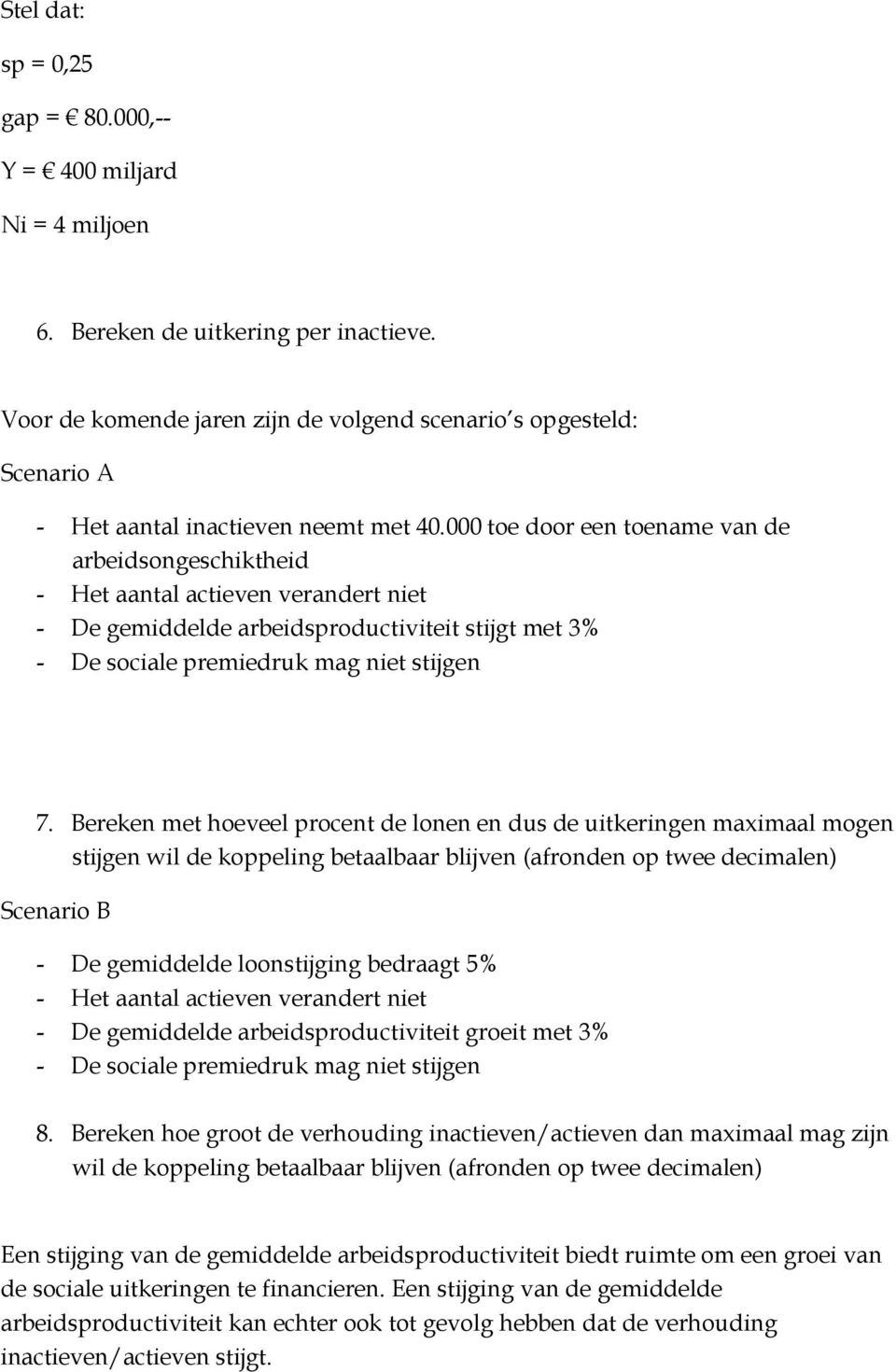 000 toe door een toename van de arbeidsongeschiktheid - Het aantal actieven verandert niet - De gemiddelde arbeidsproductiviteit stijgt met 3% - De sociale premiedruk mag niet stijgen 7.