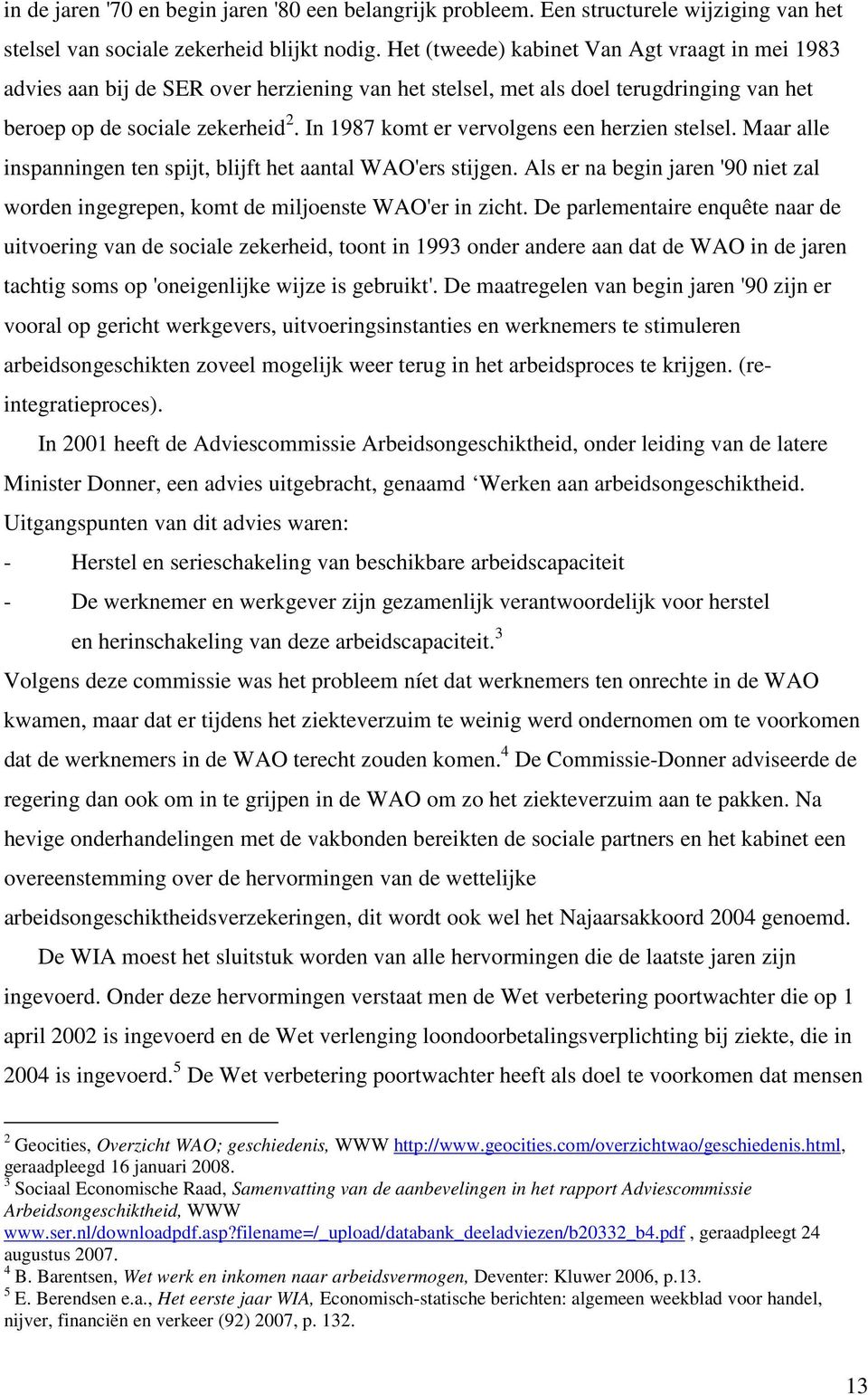 In 1987 komt er vervolgens een herzien stelsel. Maar alle inspanningen ten spijt, blijft het aantal WAO'ers stijgen.