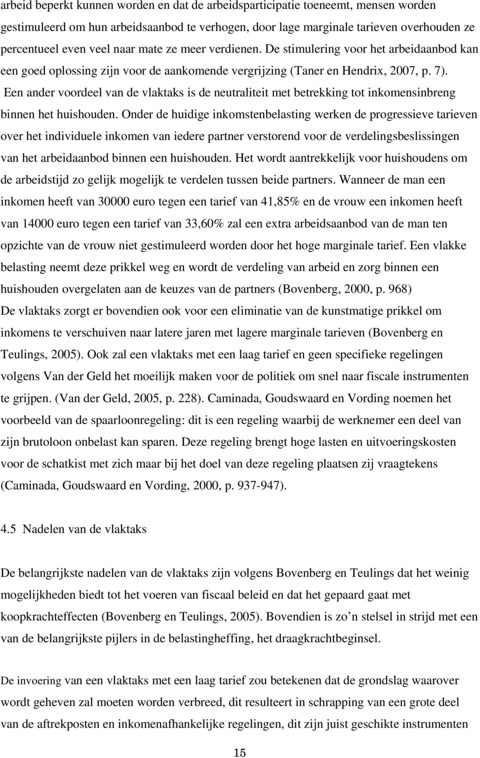 Een ander voordeel van de vlaktaks is de neutraliteit met betrekking tot inkomensinbreng binnen het huishouden.