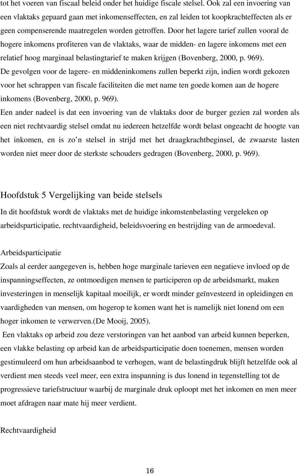 Door het lagere tarief zullen vooral de hogere inkomens profiteren van de vlaktaks, waar de midden- en lagere inkomens met een relatief hoog marginaal belastingtarief te maken krijgen (Bovenberg,