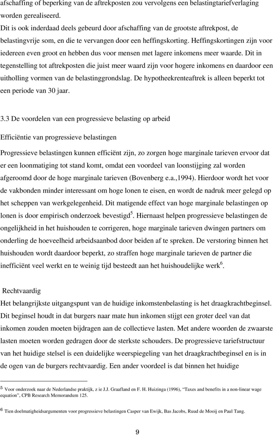 Heffingskortingen zijn voor iedereen even groot en hebben dus voor mensen met lagere inkomens meer waarde.