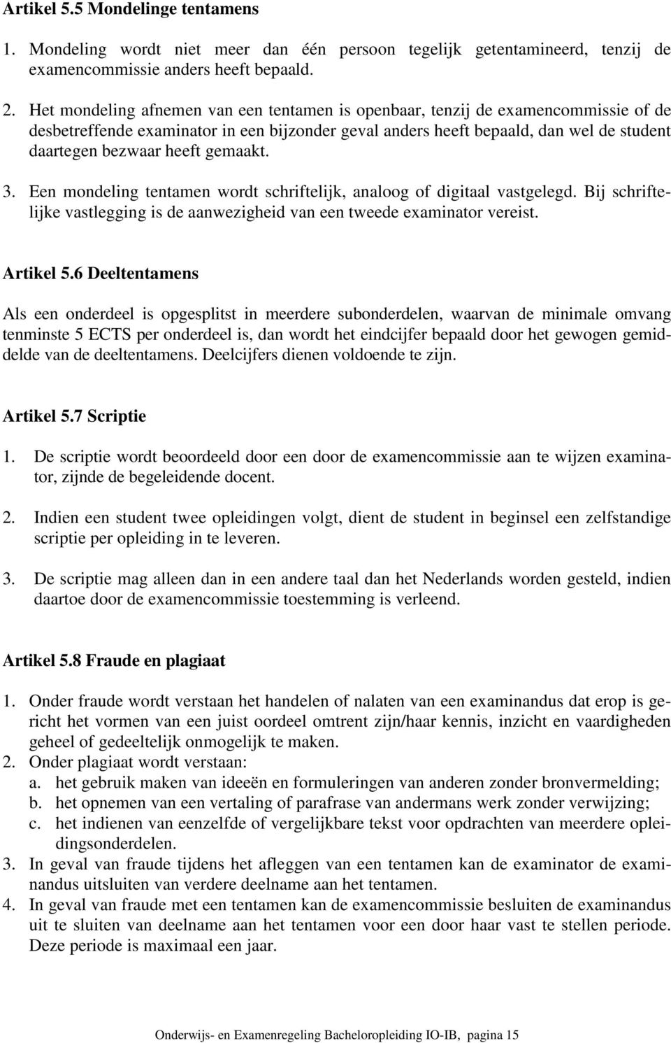 gemaakt. 3. Een mondeling tentamen wordt schriftelijk, analoog of digitaal vastgelegd. Bij schriftelijke vastlegging is de aanwezigheid van een tweede examinator vereist. Artikel 5.