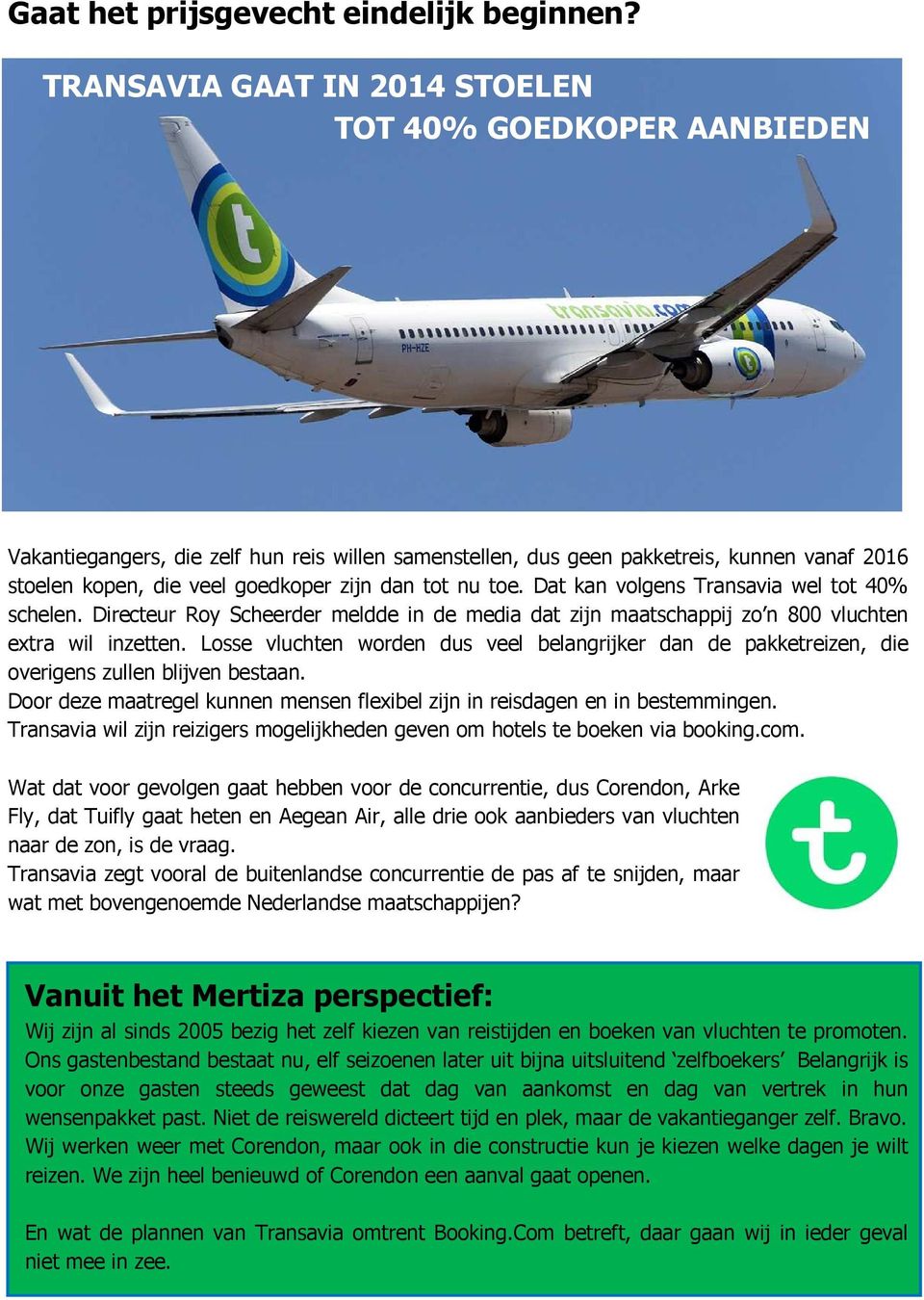 tot nu toe. Dat kan volgens Transavia wel tot 40% schelen. Directeur Roy Scheerder meldde in de media dat zijn maatschappij zo n 800 vluchten extra wil inzetten.