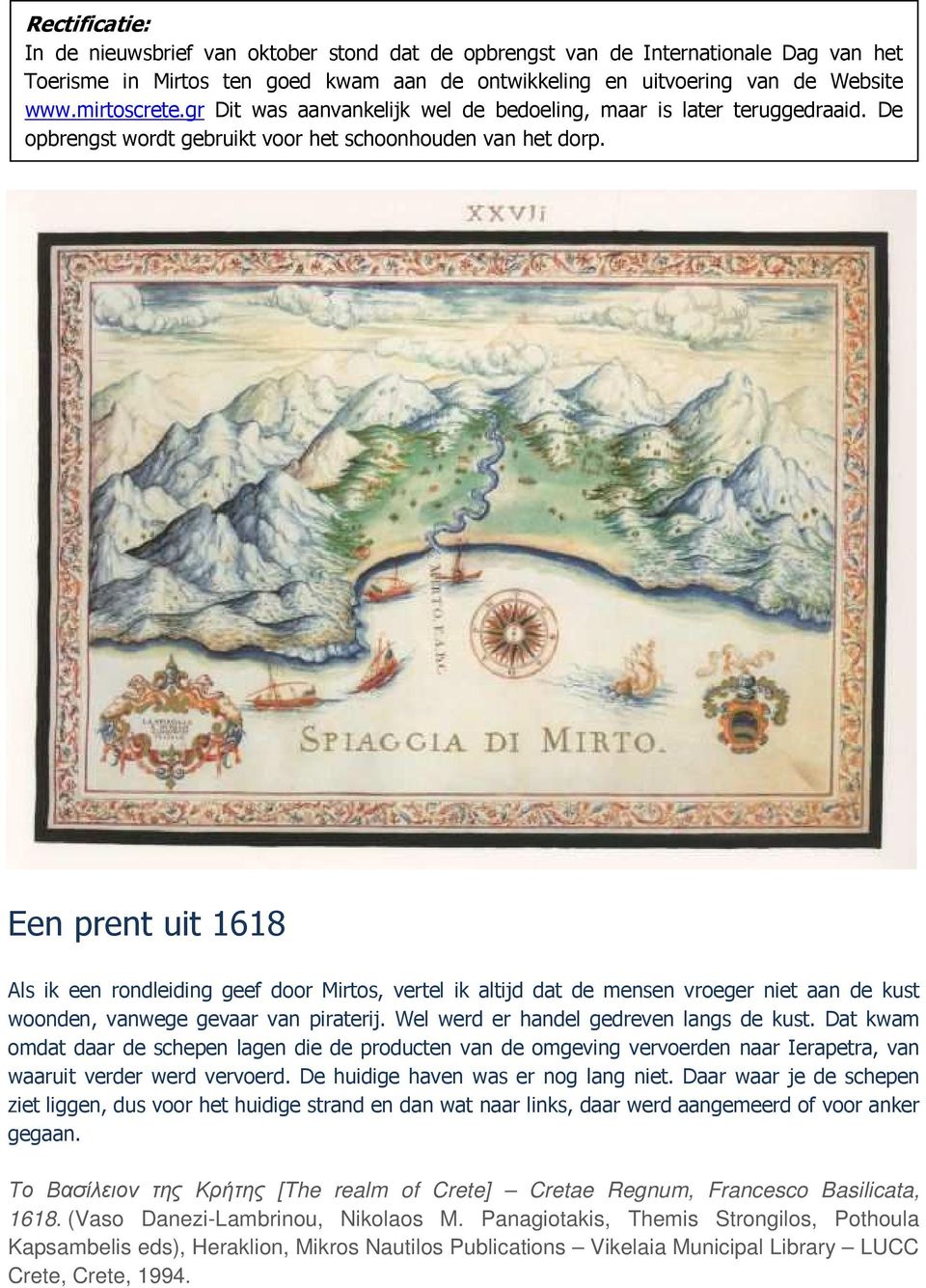 Een prent uit 1618 Als ik een rondleiding geef door Mirtos, vertel ik altijd dat de mensen vroeger niet aan de kust woonden, vanwege gevaar van piraterij. Wel werd er handel gedreven langs de kust.