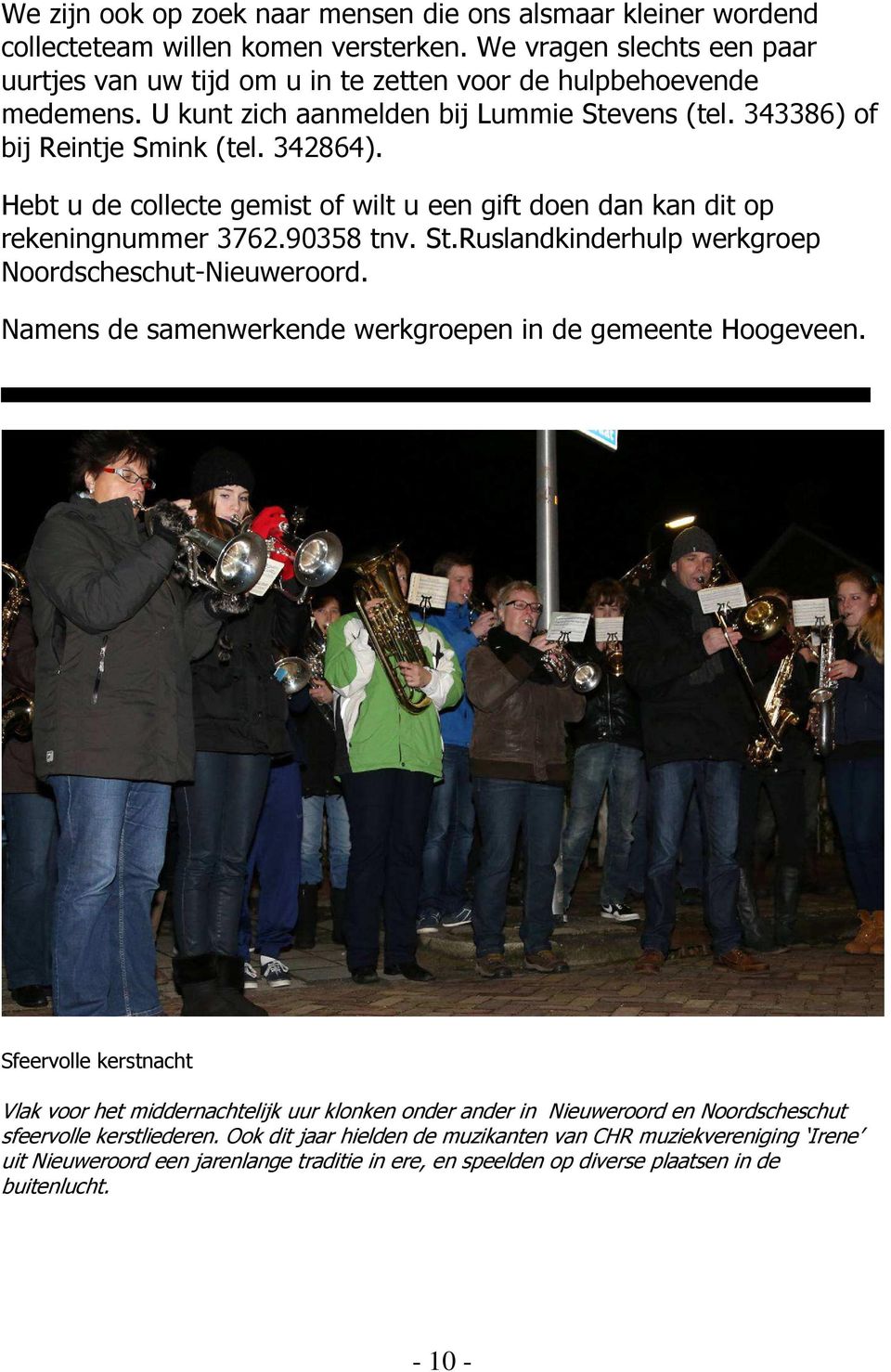 Namens de samenwerkende werkgroepen in de gemeente Hoogeveen. Sfeervolle kerstnacht Vlak voor het middernachtelijk uur klonken onder ander in Nieuweroord en Noordscheschut sfeervolle kerstliederen.