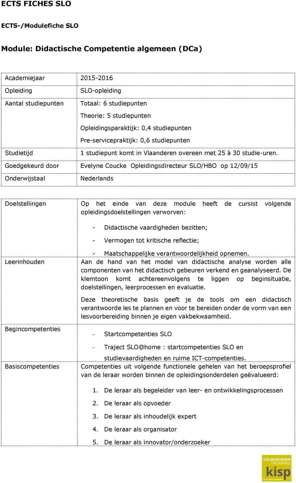 Goedgekeurd door Evelyne Coucke Opleidingsdirecteur SLO/HBO op 12/09/15 Onderwijstaal Nederlands Doelstellingen Op het einde van deze module heeft de cursist volgende opleidingsdoelstellingen