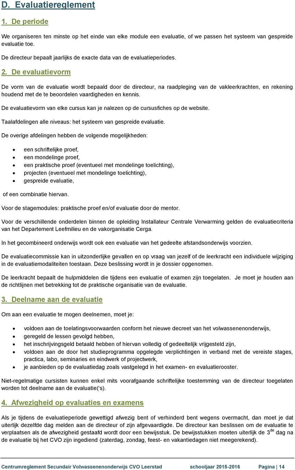 De evaluatievorm De vorm van de evaluatie wordt bepaald door de directeur, na raadpleging van de vakleerkrachten, en rekening houdend met de te beoordelen vaardigheden en kennis.