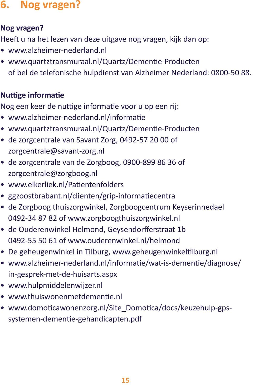 nl/informatie www.quartztransmuraal.nl/quartz/dementie-producten de zorgcentrale van Savant Zorg, 0492-57 20 00 of zorgcentrale@savant-zorg.