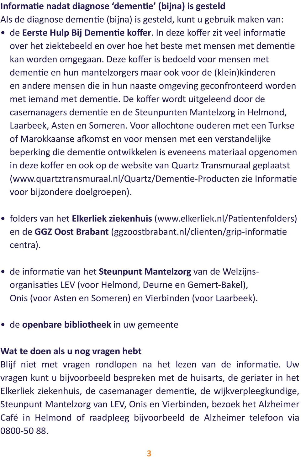 Deze koffer is bedoeld voor mensen met dementie en hun mantelzorgers maar ook voor de (klein)kinderen en andere mensen die in hun naaste omgeving geconfronteerd worden met iemand met dementie.