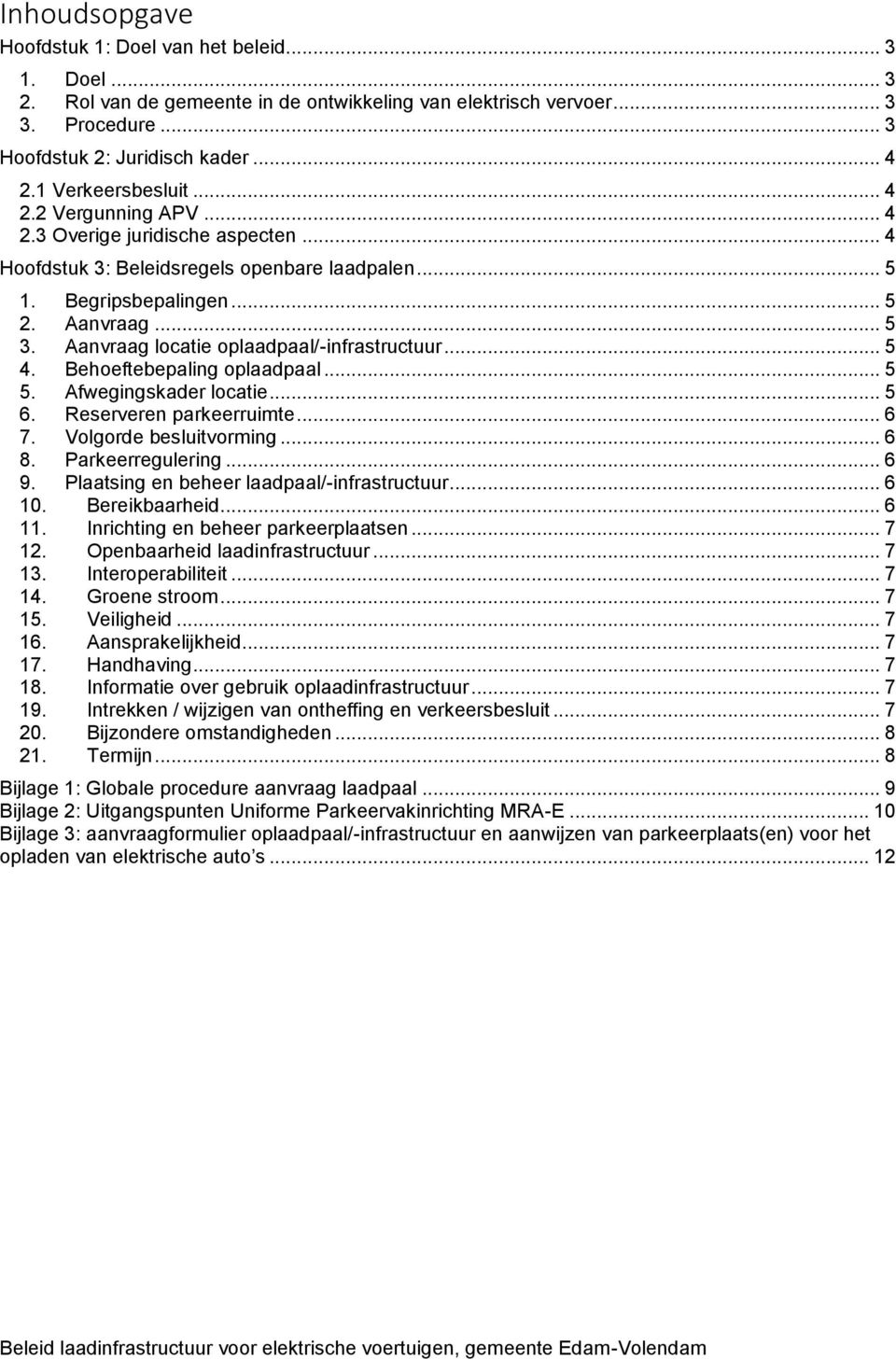 Aanvraag locatie oplaadpaal/-infrastructuur... 5 4. Behoeftebepaling oplaadpaal... 5 5. Afwegingskader locatie... 5 6. Reserveren parkeerruimte... 6 7. Volgorde besluitvorming... 6 8.