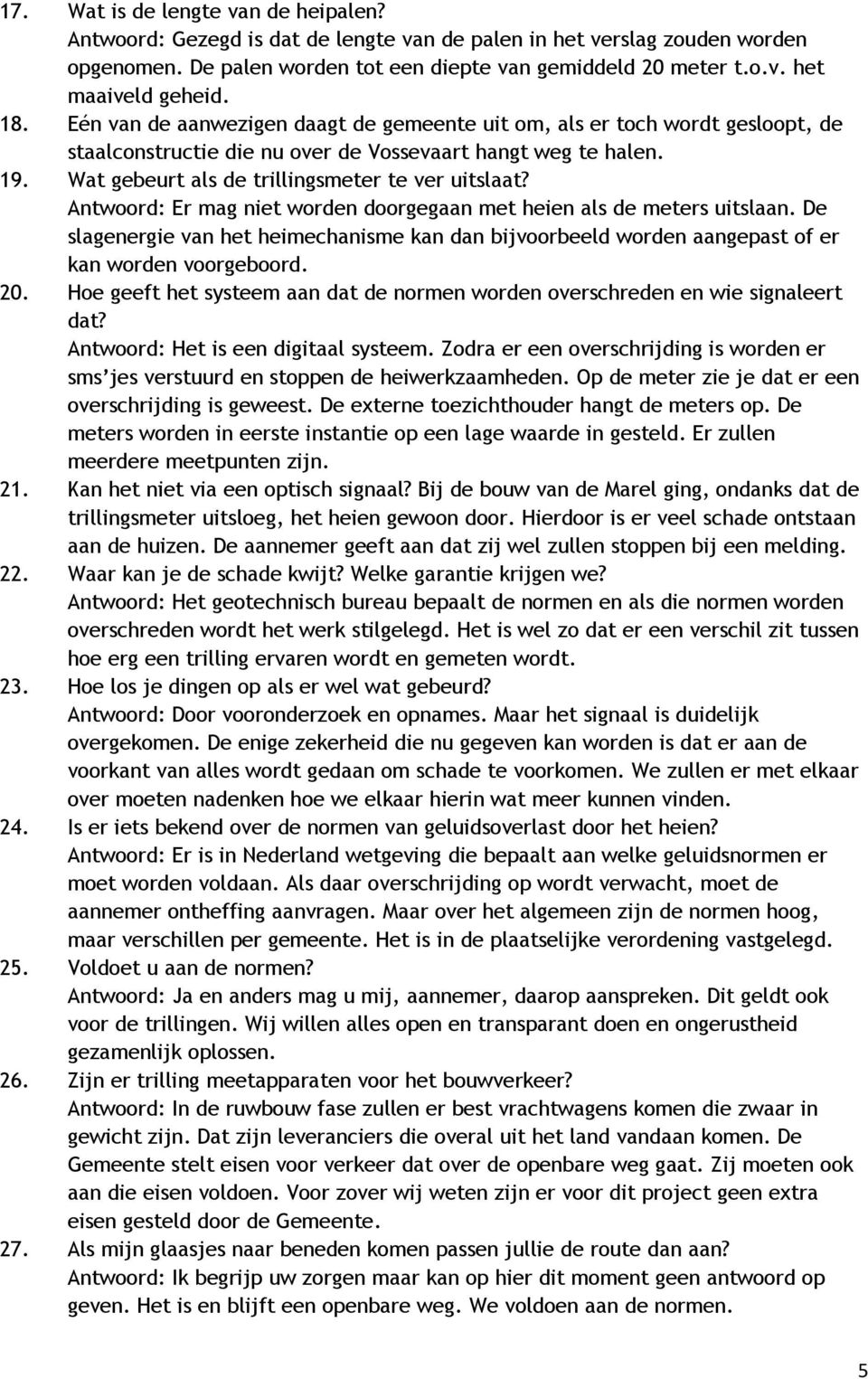 Antwoord: Er mag niet worden doorgegaan met heien als de meters uitslaan. De slagenergie van het heimechanisme kan dan bijvoorbeeld worden aangepast of er kan worden voorgeboord. 20.