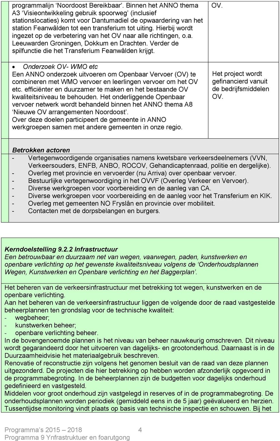 Hierbij wordt ingezet op de verbetering van het OV naar alle richtingen, o.a. Leeuwarden Groningen, Dokkum en Drachten. Verder de spilfunctie die het Transferium Feanwâlden krijgt.