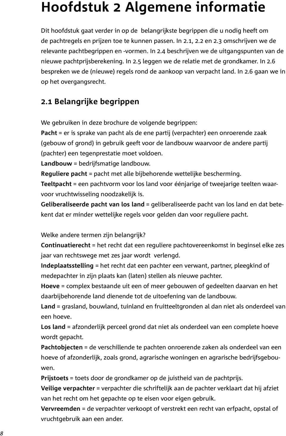 In 2.6 gaan we in op het overgangsrecht. 2.1 Belangrijke begrippen We gebruiken in deze brochure de volgende begrippen: Pacht = er is sprake van pacht als de ene partij (verpachter) een onroerende