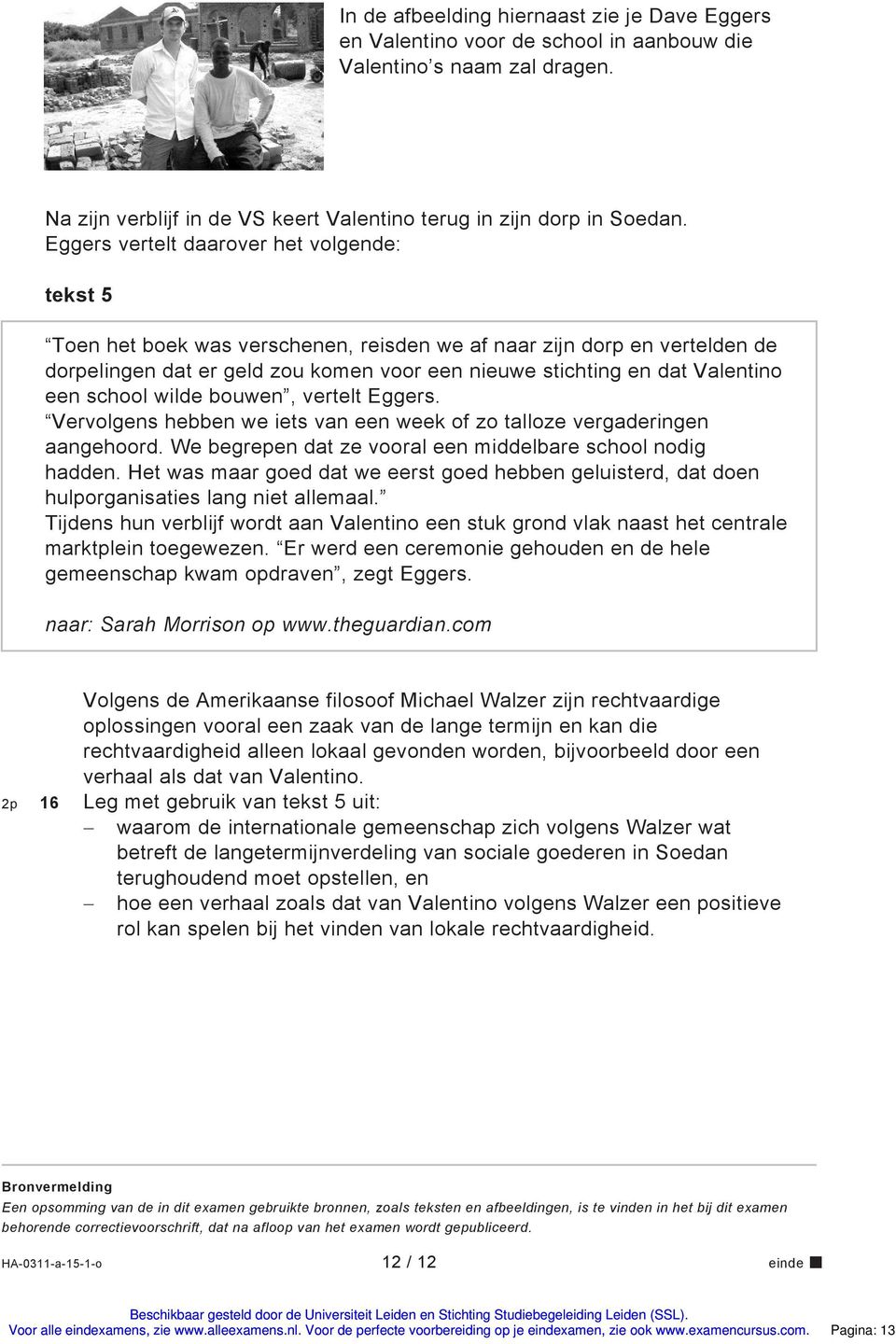 een school wilde bouwen, vertelt Eggers. Vervolgens hebben we iets van een week of zo talloze vergaderingen aangehoord. We begrepen dat ze vooral een middelbare school nodig hadden.