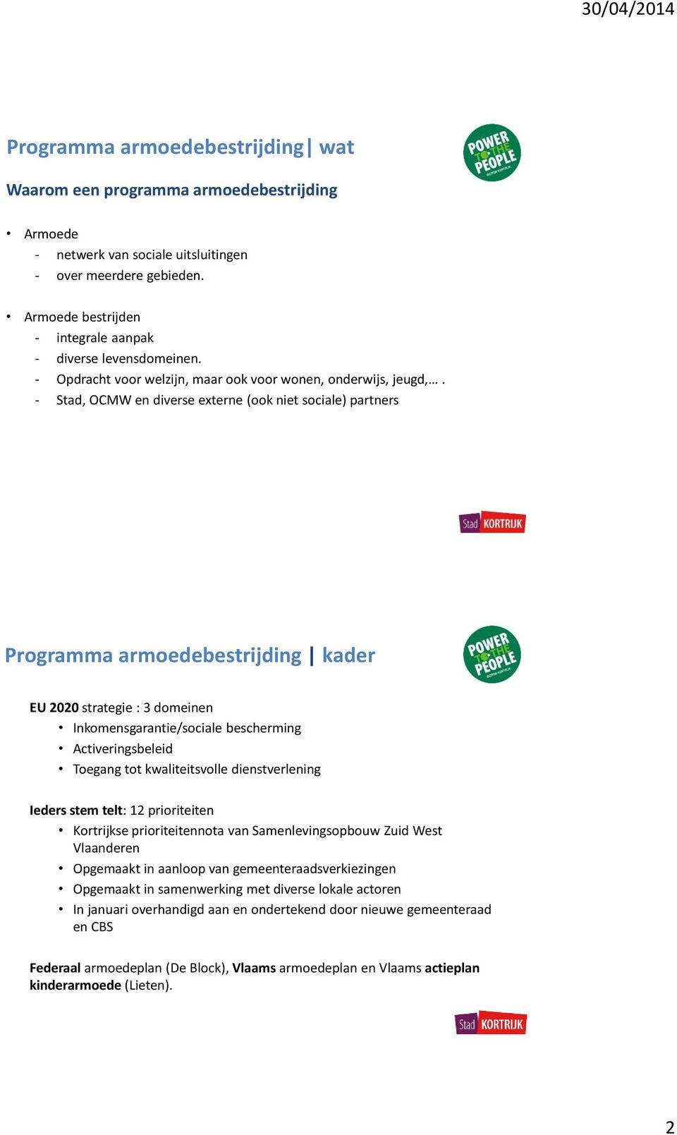 - Stad, OCMW en diverse externe (ook niet sociale) partners Programma armoedebestrijding kader EU 2020 strategie : 3 domeinen Inkomensgarantie/sociale bescherming Activeringsbeleid Toegang tot