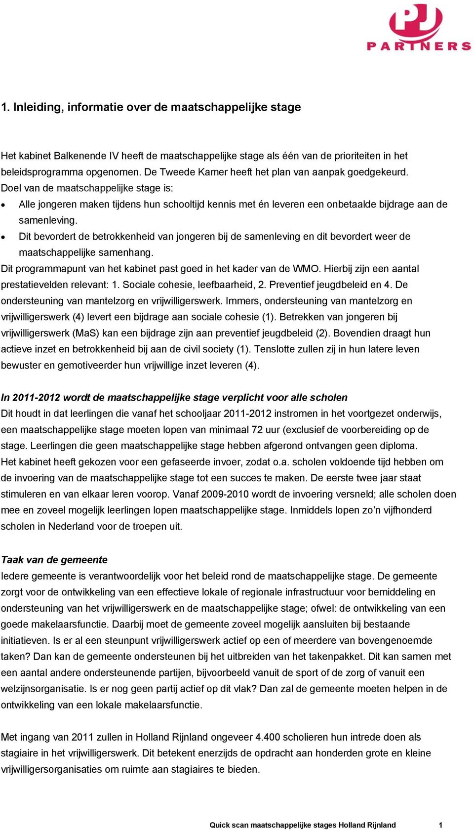 Doel van de maatschappelijke stage is: Alle jongeren maken tijdens hun schooltijd kennis met én leveren een onbetaalde bijdrage aan de samenleving.