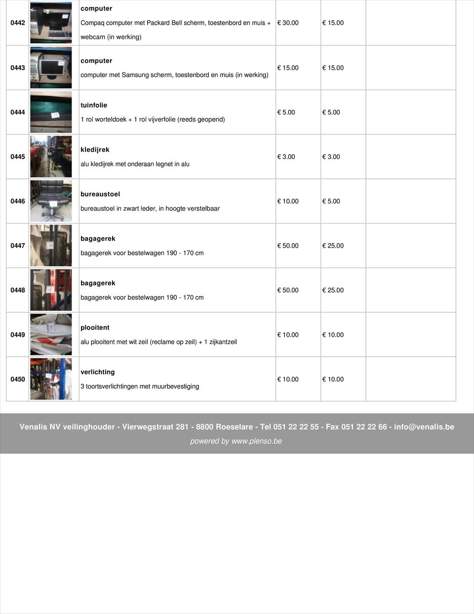 00 0444 tuinfolie 1 rol worteldoek + 1 rol vijverfolie (reeds geopend) 0445 kledijrek alu kledijrek met onderaan legnet in alu 0446 bureaustoel bureaustoel in zwart leder, in hoogte verstelbaar 10.