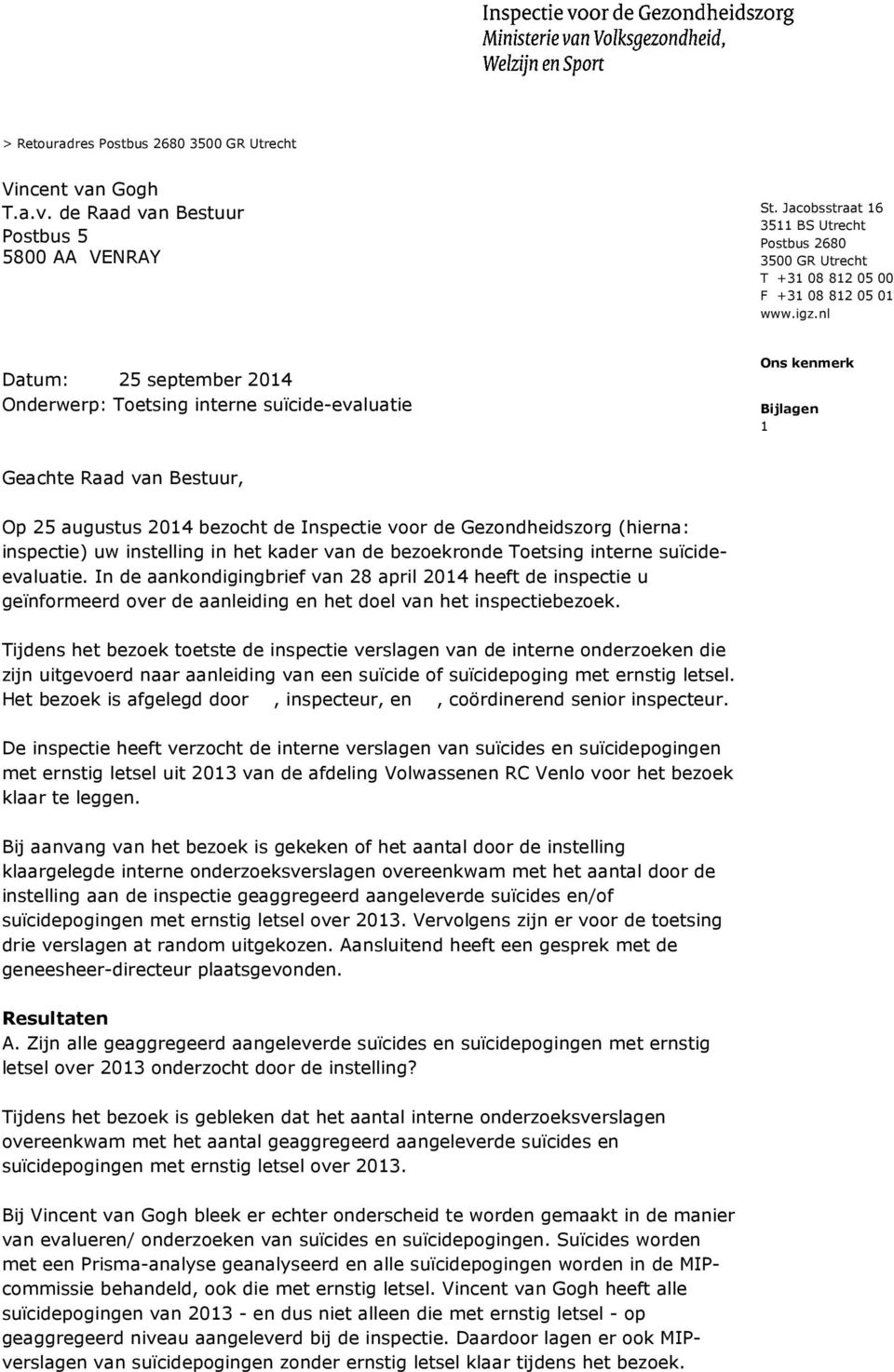 nl Datum: 25 september 2014 Onderwerp: Toetsing interne suïcide-evaluatie Ons kenmerk Bijlagen 1 Geachte Raad van Bestuur, Op 25 augustus 2014 bezocht de Inspectie voor de Gezondheidszorg (hierna: