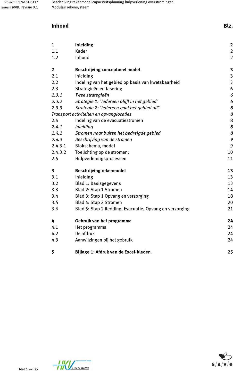 4.2 Stromen naar buiten het bedreigde gebied 8 2.4.3 Beschrijving van de stromen 9 2.4.3.1 Blokschema, model 9 2.4.3.2 Toelichting op de stromen: 10 2.