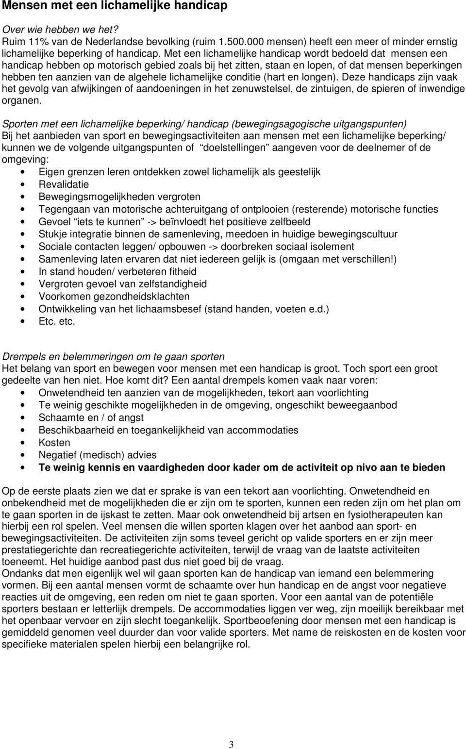 lichamelijke conditie (hart en longen). Deze handicaps zijn vaak het gevolg van afwijkingen of aandoeningen in het zenuwstelsel, de zintuigen, de spieren of inwendige organen.