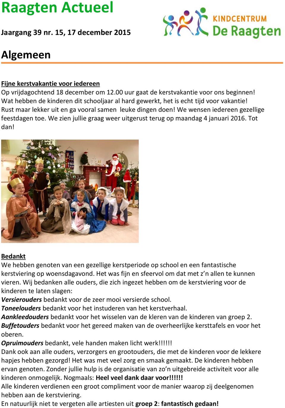 We zien jullie graag weer uitgerust terug op maandag 4 januari 2016. Tot dan! Bedankt We hebben genoten van een gezellige kerstperiode op school en een fantastische kerstviering op woensdagavond.