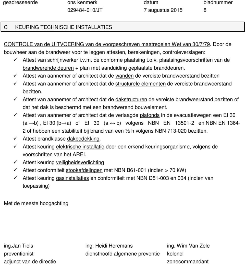 Attest van aannemer of architect dat de wanden de vereiste brandweerstand bezitten Attest van aannemer of architect dat de structurele elementen de vereiste brandweerstand bezitten.